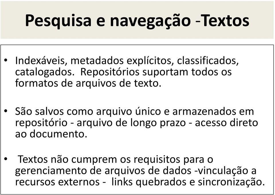 São salvos como arquivo único e armazenados em repositório - arquivo de longo prazo - acesso direto