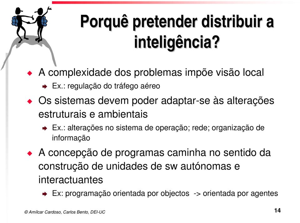 : alterações no sistema de operação; rede; organização de informação A concepção de programas caminha no