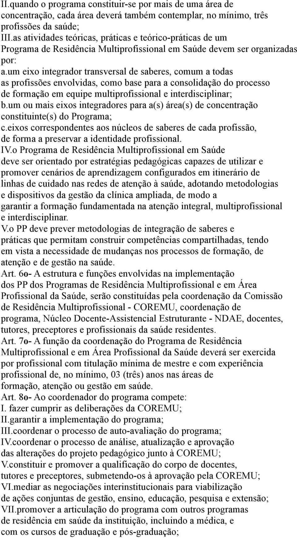 um eixo integrador transversal de saberes, comum a todas as profissões envolvidas, como base para a consolidação do processo de formação em equipe multiprofissional e interdisciplinar; b.