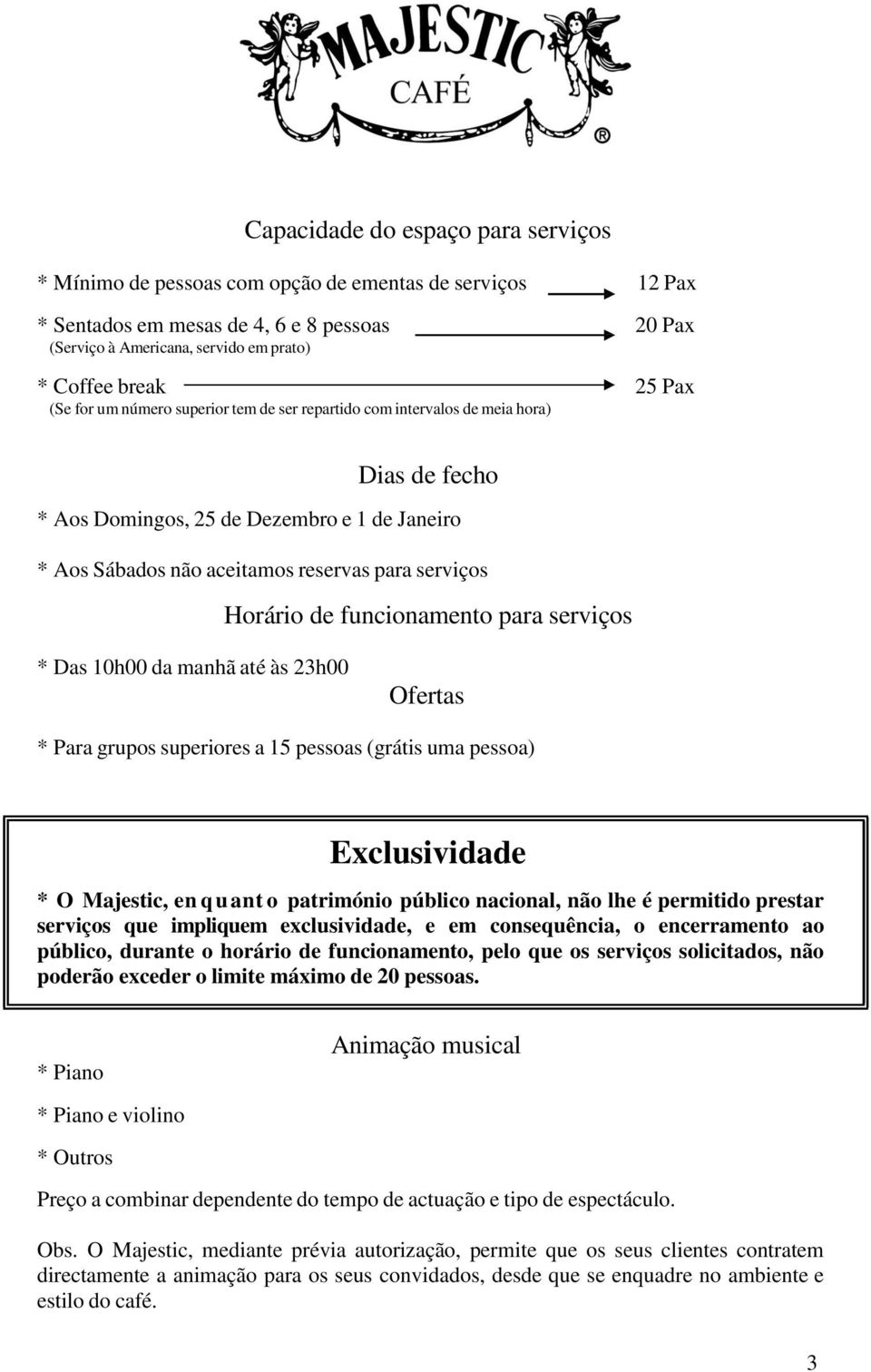 de funcionamento para serviços * Das 10h00 da manhã até às 23h00 Ofertas * Para grupos superiores a 15 pessoas (grátis uma pessoa) Exclusividade * O Majestic, en q u ant o património público