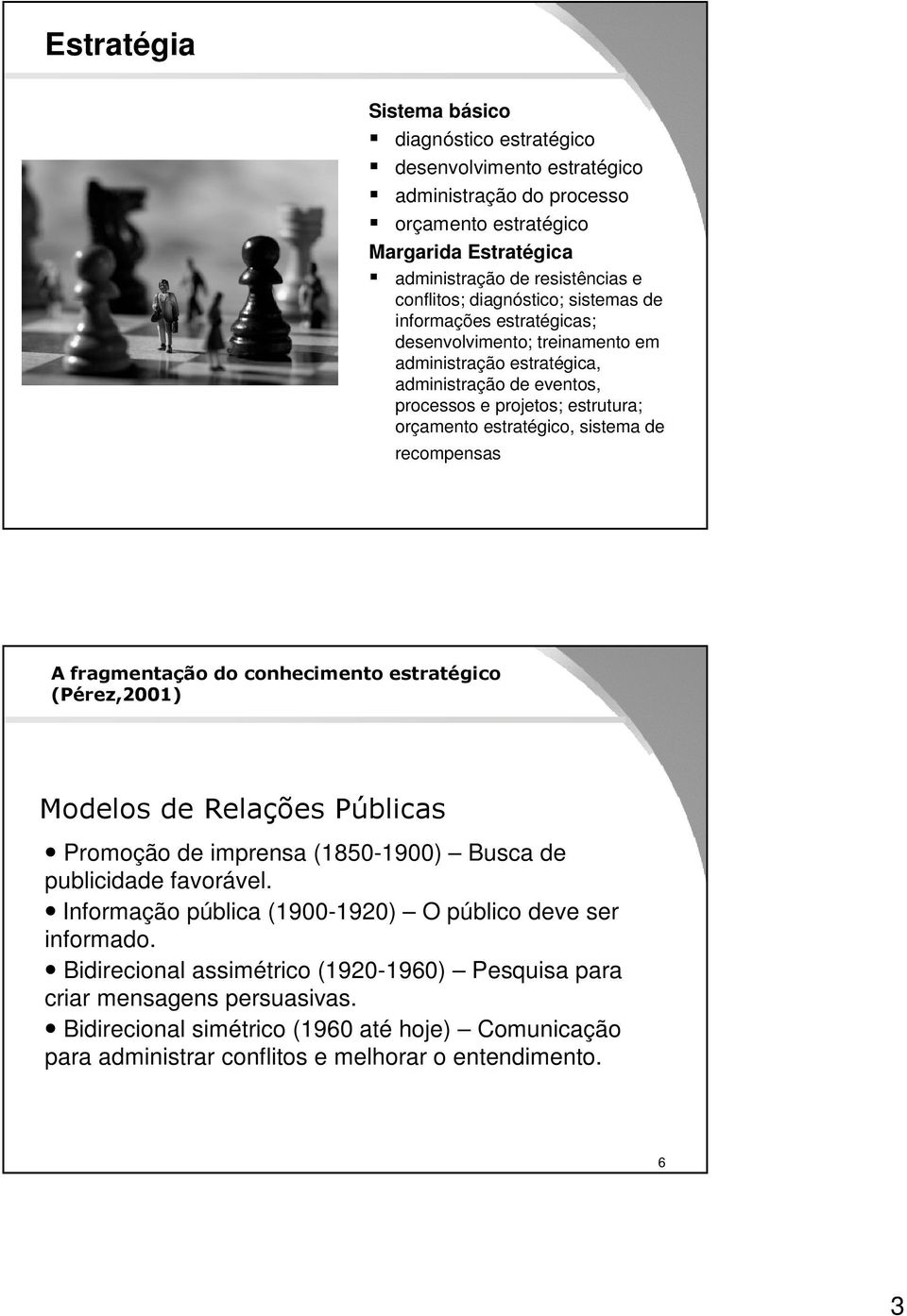 de recompensas A fragmentação do conhecimento estratégico (Pérez,2001) Modelos de Relações Públicas Promoção de imprensa (1850-1900) Busca de publicidade favorável.