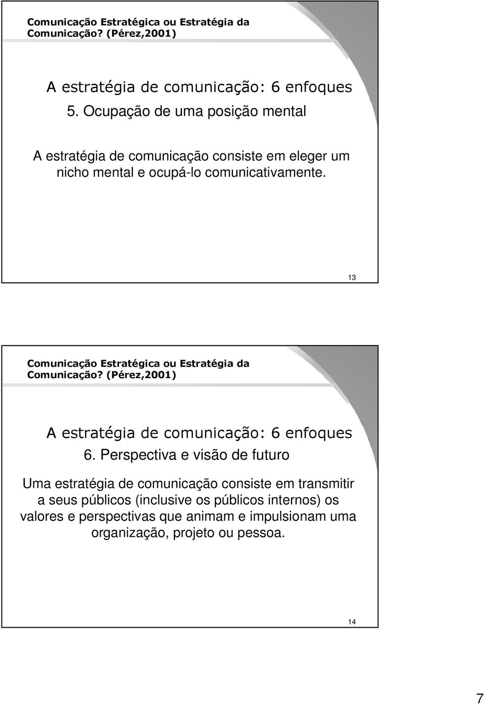 13 Comunicação Estratégica ou Estratégia da Comunicação? (Pérez,2001) A estratégia de comunicação: 6 enfoques 6.