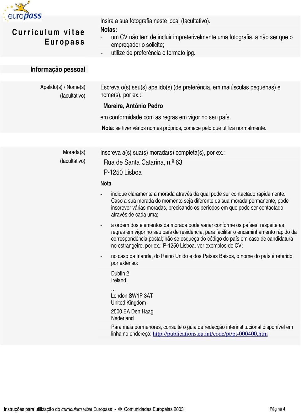 Informação pessoal Apelido(s) / Nome(s) Escreva o(s) seu(s) apelido(s) (de preferência, em maiúsculas pequenas) e nome(s), por ex.