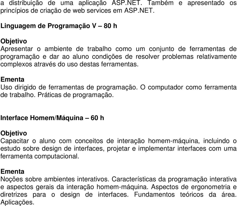 Linguagem de Programação V 80 h Apresentar o ambiente de trabalho como um conjunto de ferramentas de programação e dar ao aluno condições de resolver problemas relativamente complexos através do uso