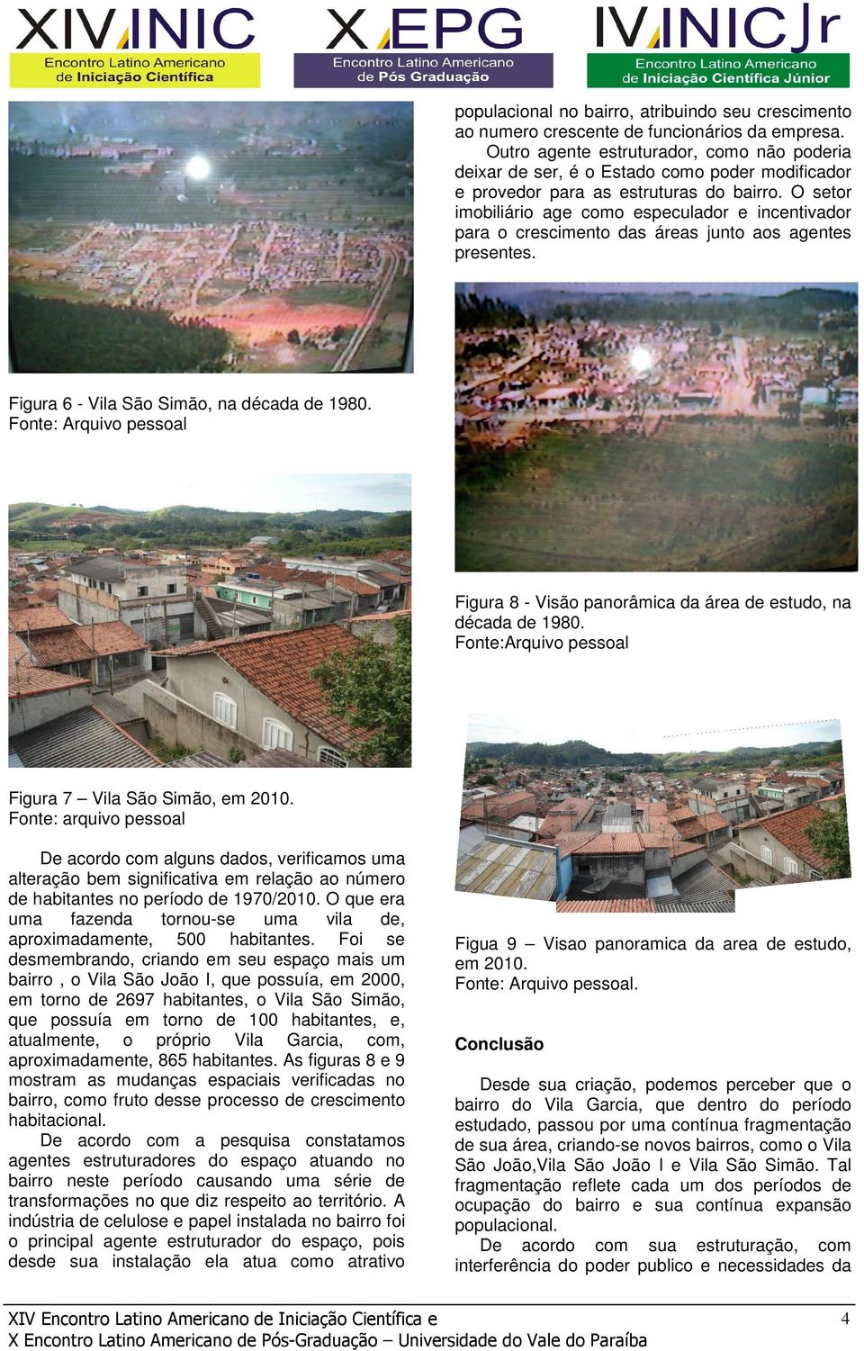 O setor imobiliário age como especulador e incentivador para o crescimento das áreas junto aos agentes presentes. Figura 6 - Vila São Simão, na década de 1980.