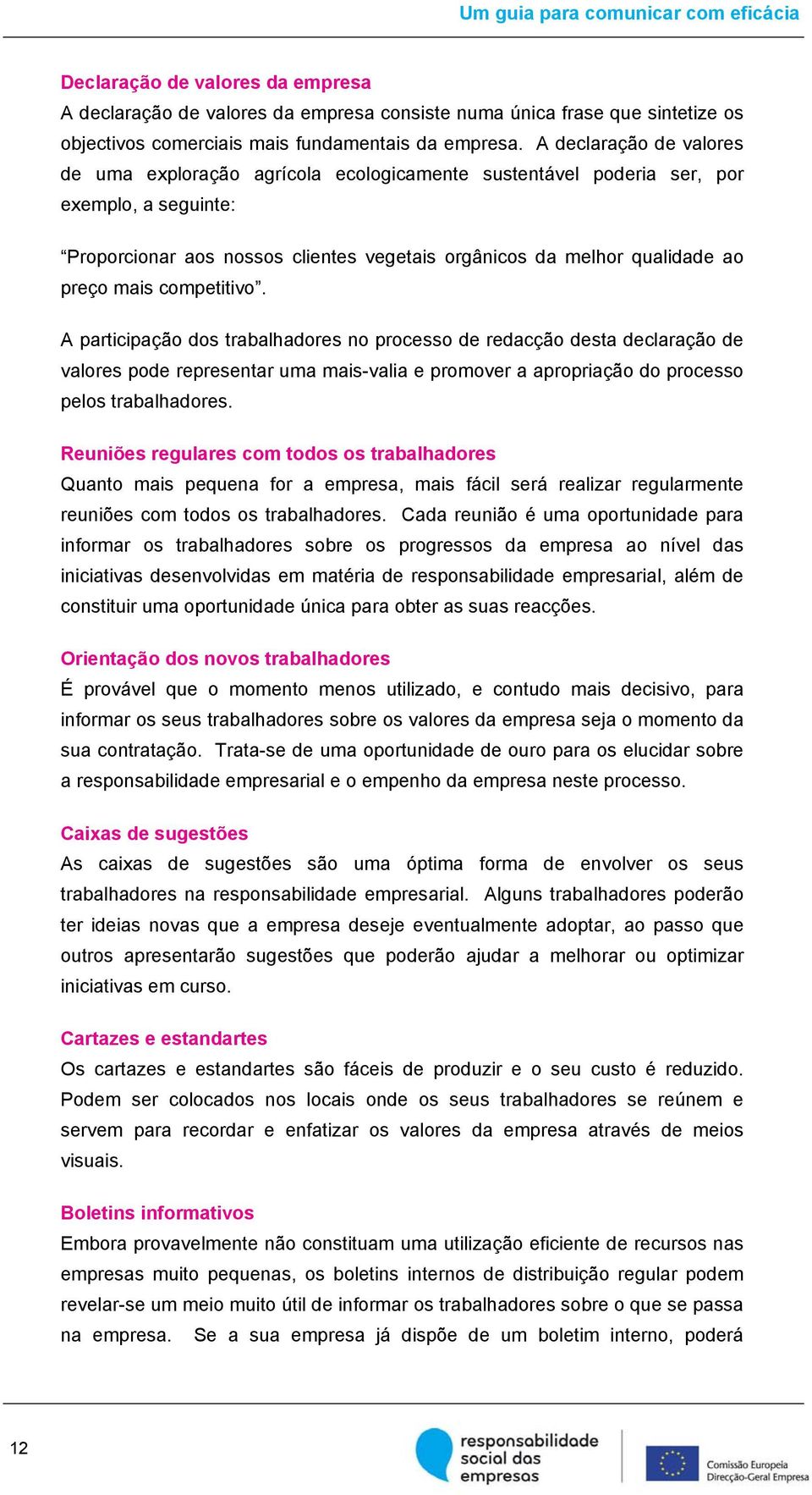 mais competitivo. A participação dos trabalhadores no processo de redacção desta declaração de valores pode representar uma mais-valia e promover a apropriação do processo pelos trabalhadores.