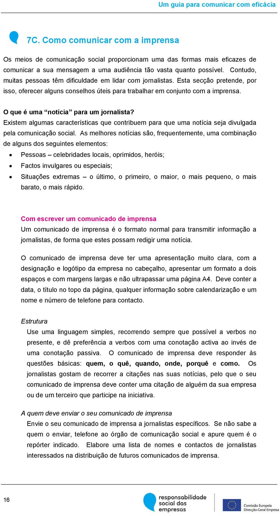 O que é uma notícia para um jornalista? Existem algumas características que contribuem para que uma notícia seja divulgada pela comunicação social.