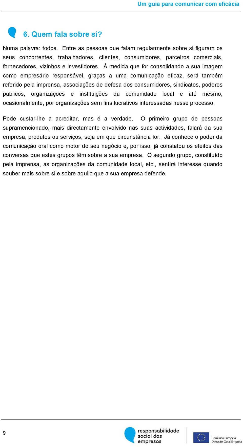 À medida que for consolidando a sua imagem como empresário responsável, graças a uma comunicação eficaz, será também referido pela imprensa, associações de defesa dos consumidores, sindicatos,