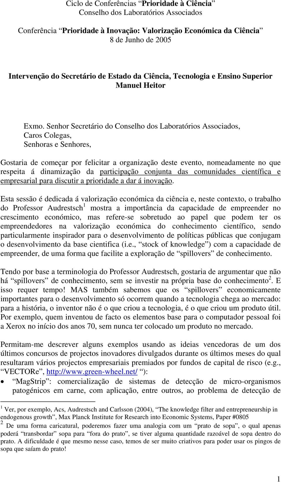 Senhor Secretário do Conselho dos Laboratórios Associados, Caros Colegas, Senhoras e Senhores, Gostaria de começar por felicitar a organização deste evento, nomeadamente no que respeita á dinamização