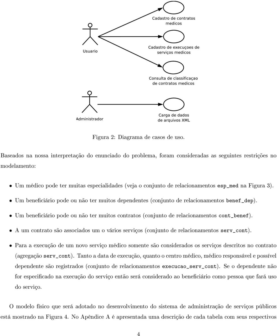 esp_med na Figura 3). Um beneciário pode ou não ter muitos dependentes (conjunto de relacionamentos benef_dep). Um beneciário pode ou não ter muitos contratos (conjunto de relacionamentos cont_benef).