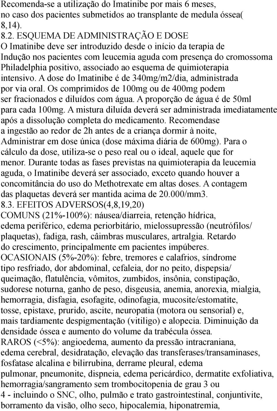 esquema de quimioterapia intensivo. A dose do Imatinibe é de 340mg/m2/dia, administrada por via oral. Os comprimidos de 100mg ou de 400mg podem ser fracionados e diluídos com água.