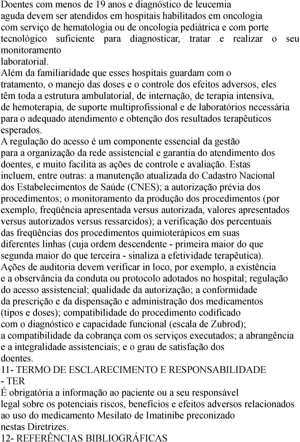 Além da familiaridade que esses hospitais guardam com o tratamento, o manejo das doses e o controle dos efeitos adversos, eles têm toda a estrutura ambulatorial, de internação, de terapia intensiva,