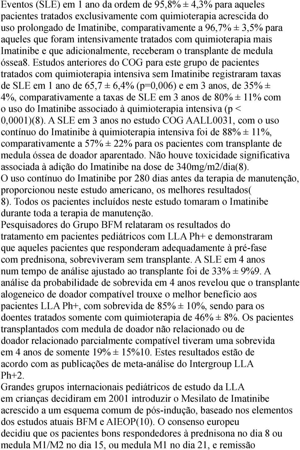 Estudos anteriores do COG para este grupo de pacientes tratados com quimioterapia intensiva sem Imatinibe registraram taxas de SLE em 1 ano de 65,7 ± 6,4% (p=0,006) e em 3 anos, de 35% ± 4%,