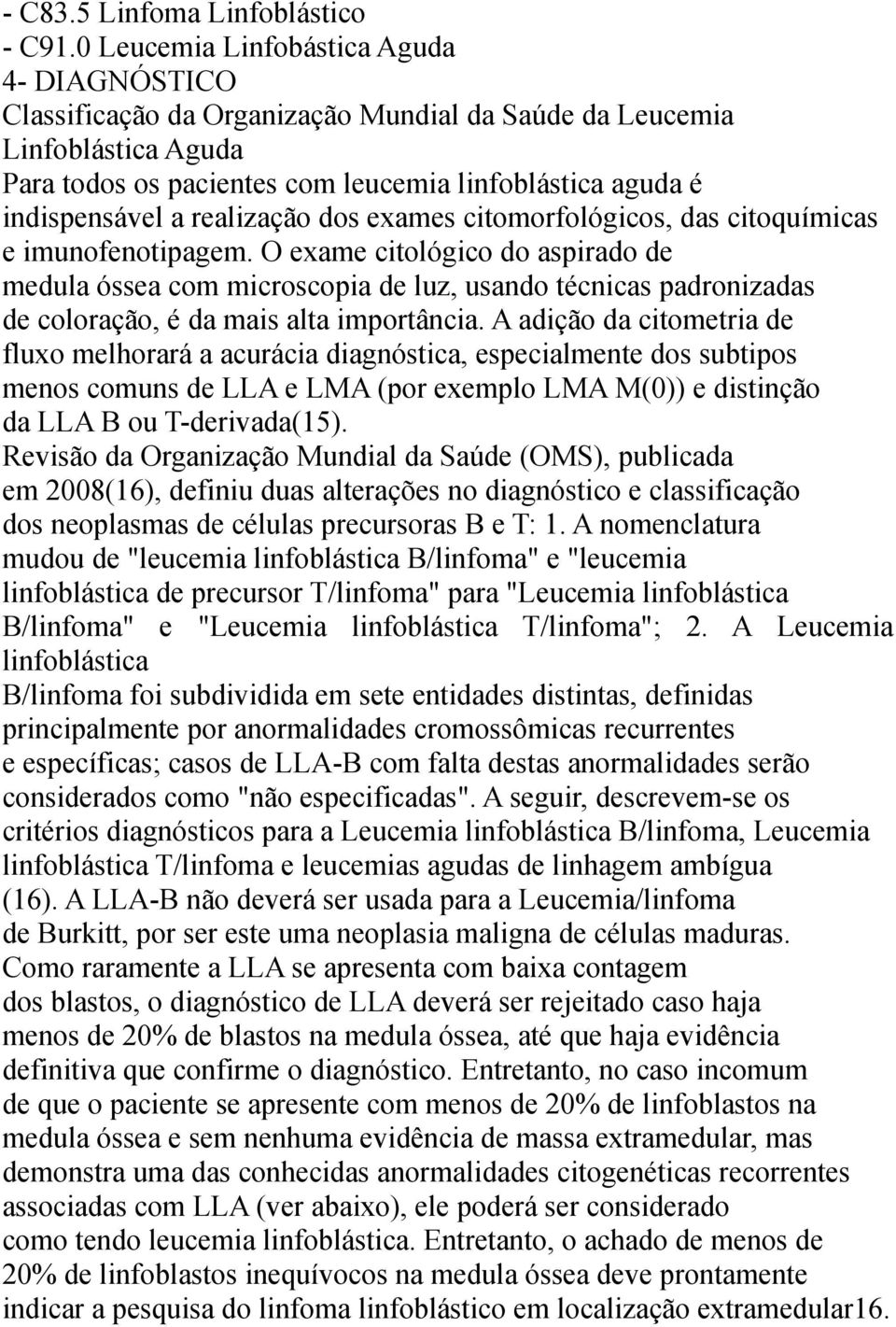 realização dos exames citomorfológicos, das citoquímicas e imunofenotipagem.