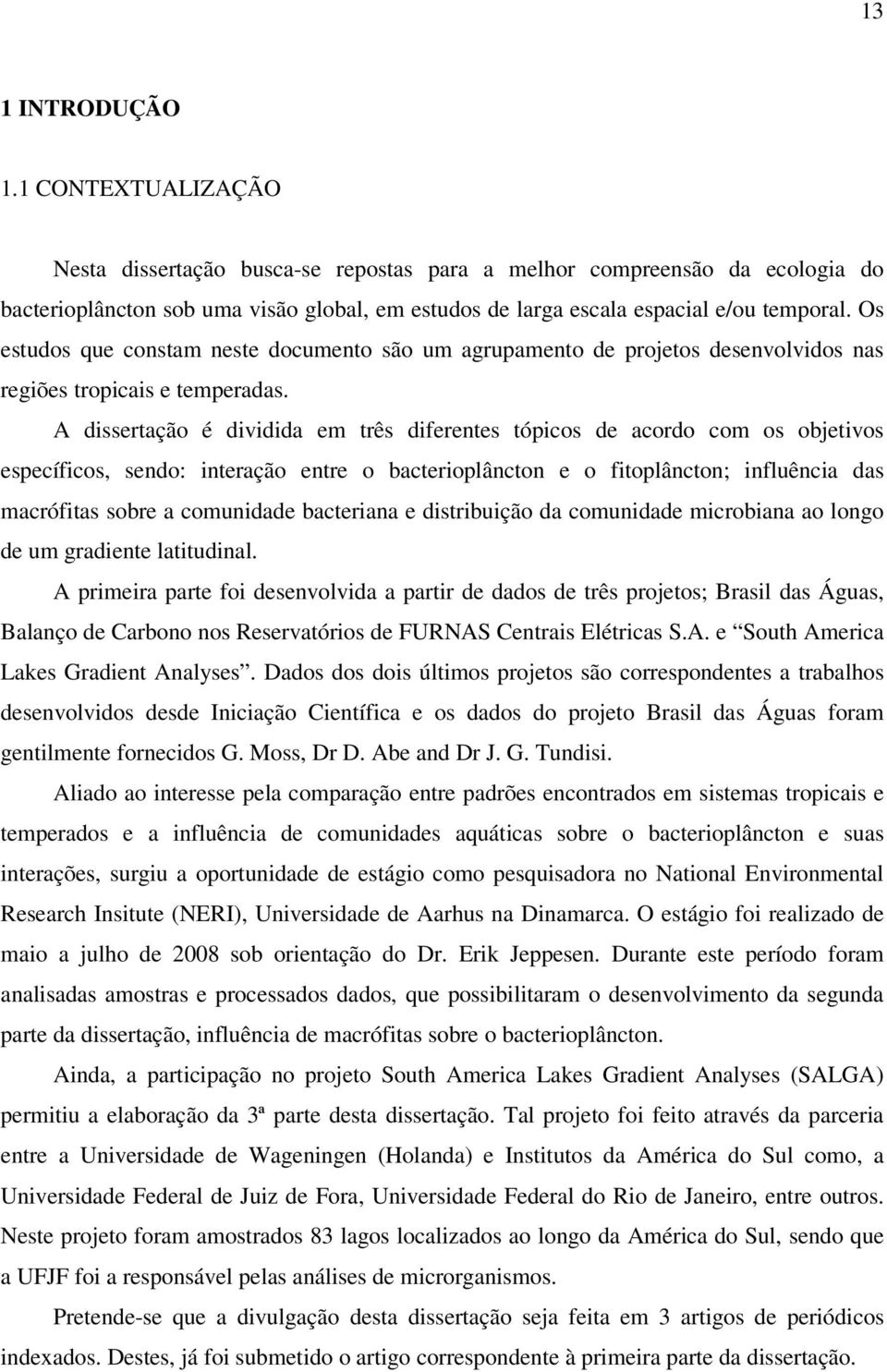 Os estudos que constam neste documento são um agrupamento de projetos desenvolvidos nas regiões tropicais e temperadas.