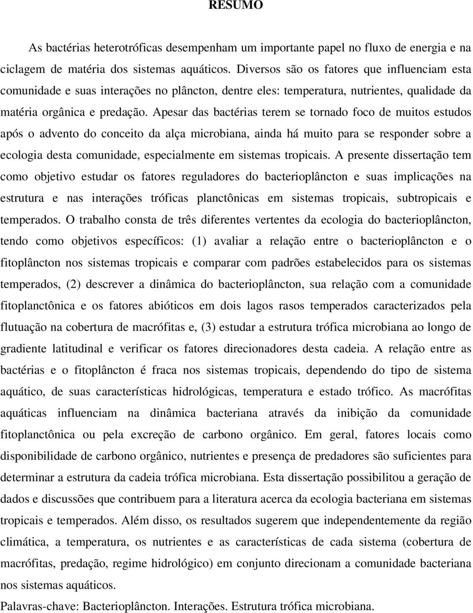 Apesar das bactérias terem se tornado foco de muitos estudos após o advento do conceito da alça microbiana, ainda há muito para se responder sobre a ecologia desta comunidade, especialmente em