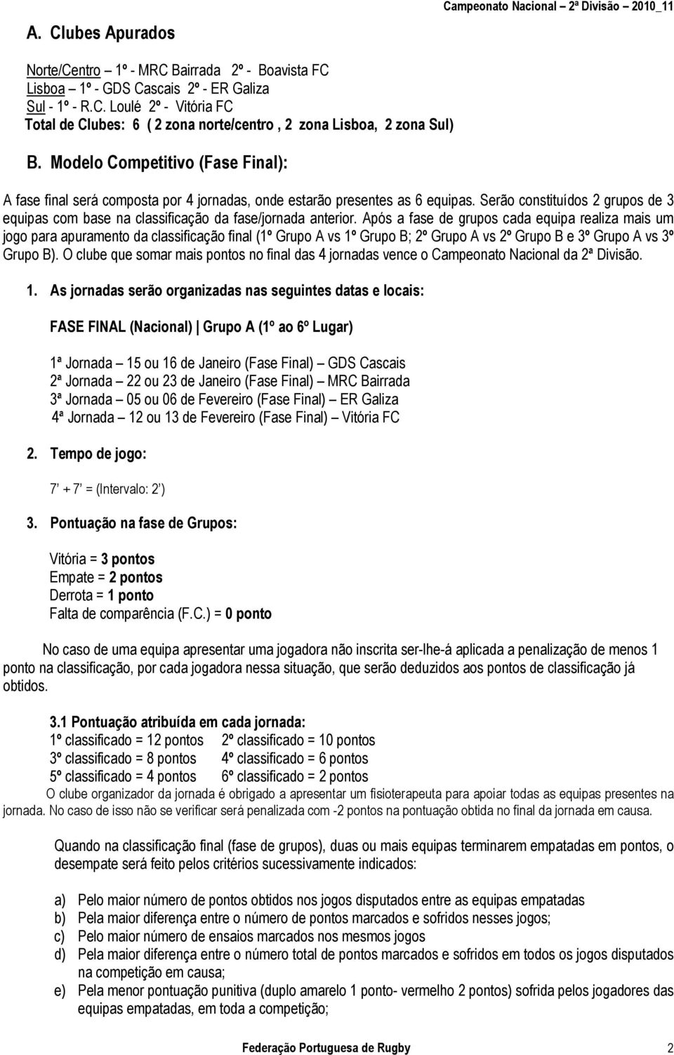 Serão constituídos 2 grupos de 3 equipas com base na classificação da fase/jornada anterior.