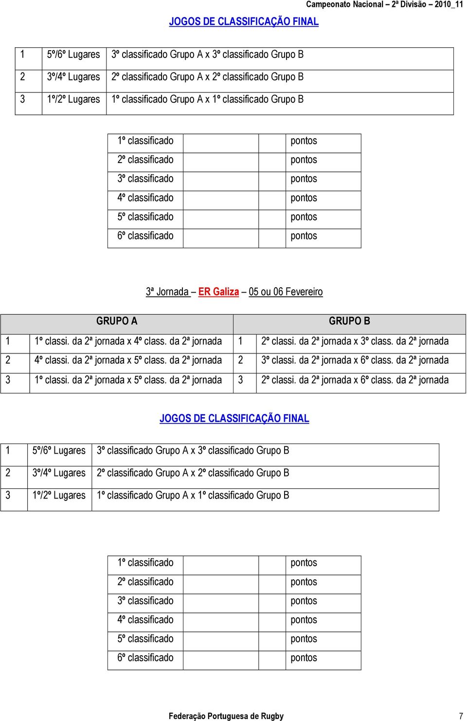 pontos 3ª Jornada ER Galiza 05 ou 06 Fevereiro 1 1º classi. da 2ª jornada x 4º class. da 2ª jornada 1 2º classi. da 2ª jornada x 3º class. da 2ª jornada 2 4º classi. da 2ª jornada x 5º class.