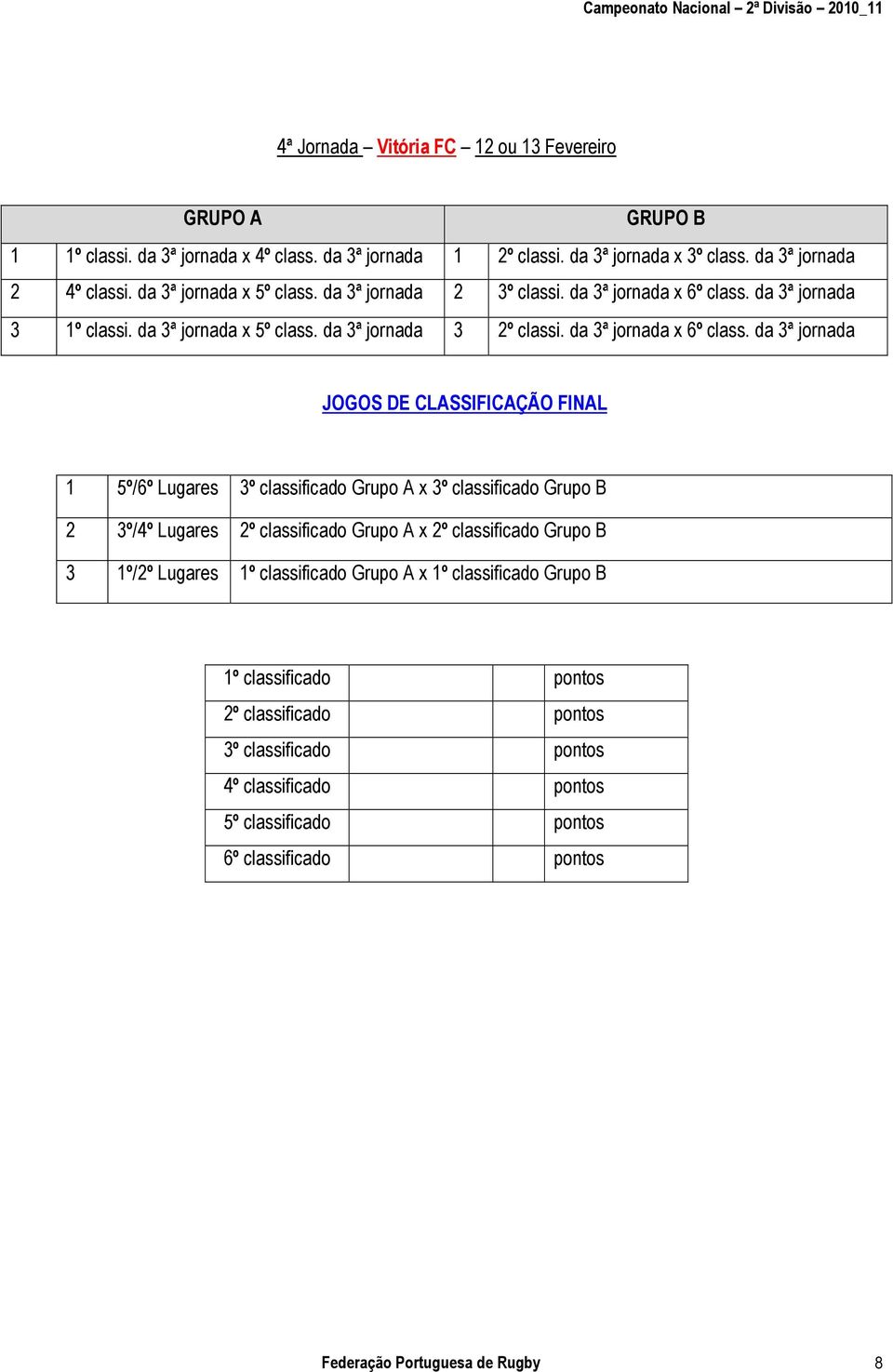 da 3ª jornada 3 1º classi. da 3ª jornada x 5º class. da 3ª jornada 3 2º classi. da 3ª jornada x 6º class.