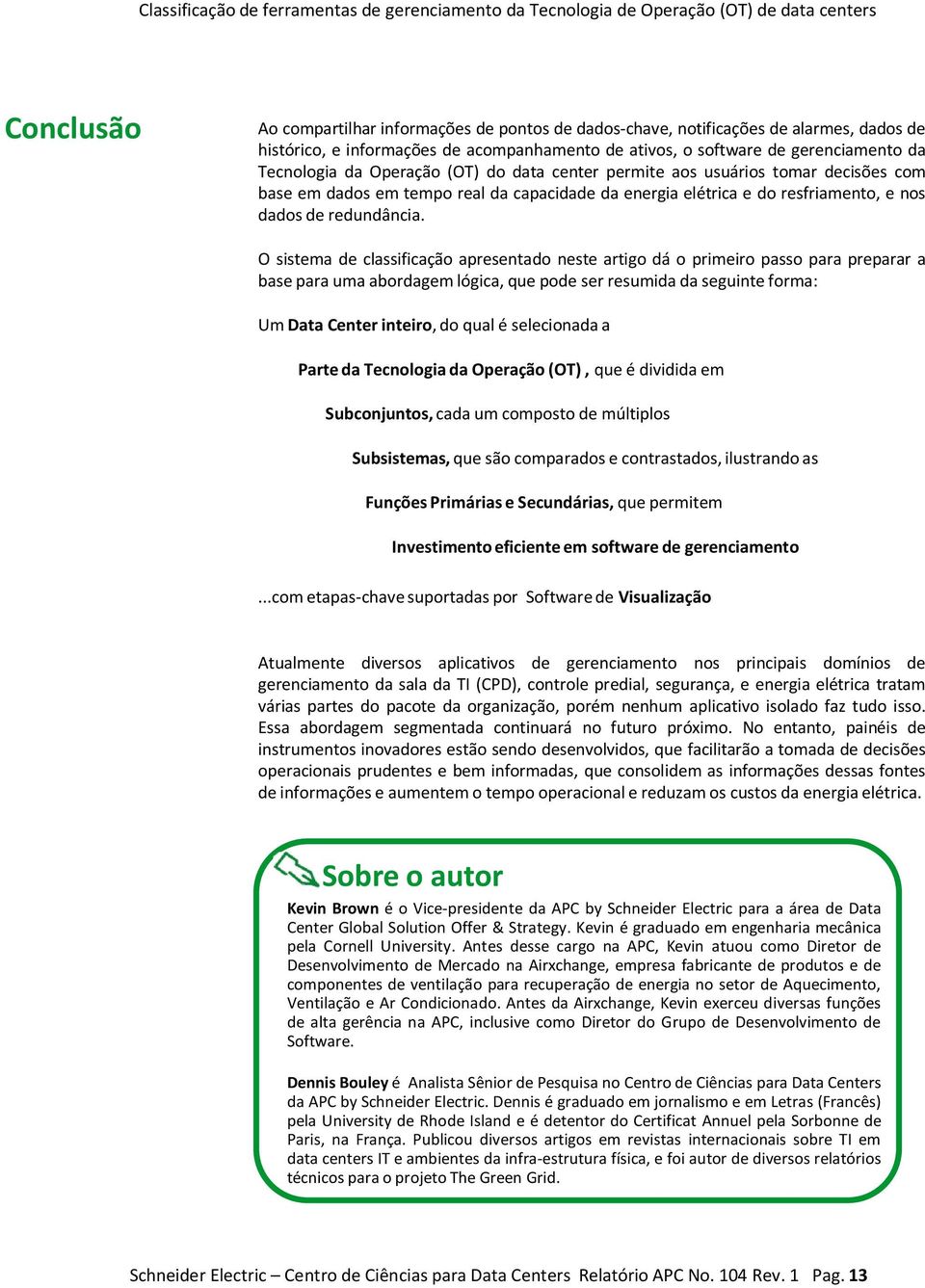 O sistema de classificação apresentado neste artigo dá o primeiro passo para preparar a base para uma abordagem lógica, que pode ser resumida da seguinte forma: Um Data Center inteiro, do qual é