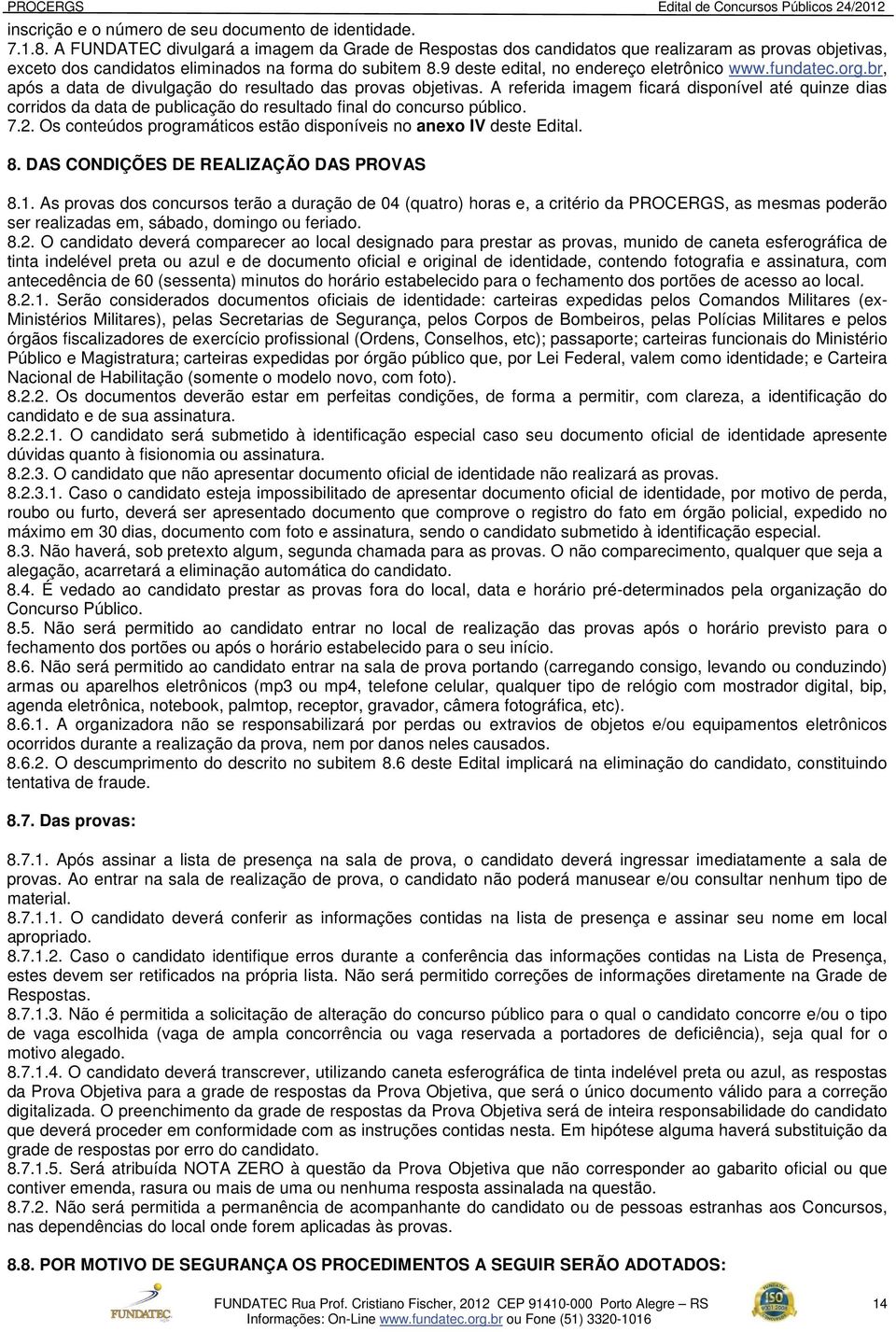 9 deste edital, no endereço eletrônico www.fundatec.org.br, após a data de divulgação do resultado das provas objetivas.