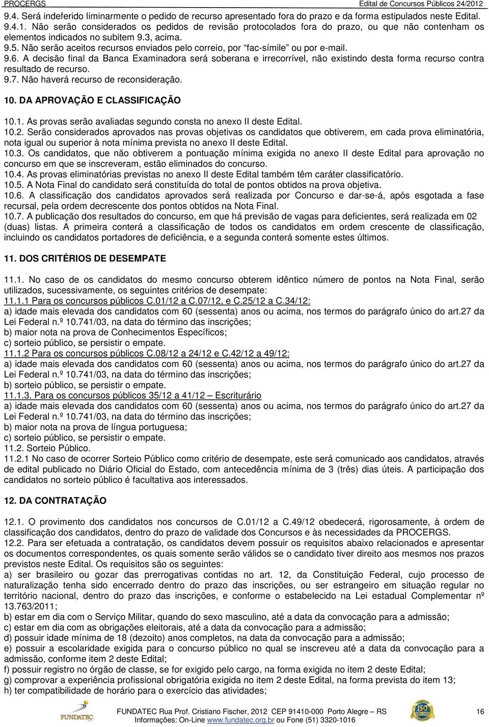 Não serão aceitos recursos enviados pelo correio, por fac-símile ou por e-mail. 9.6.