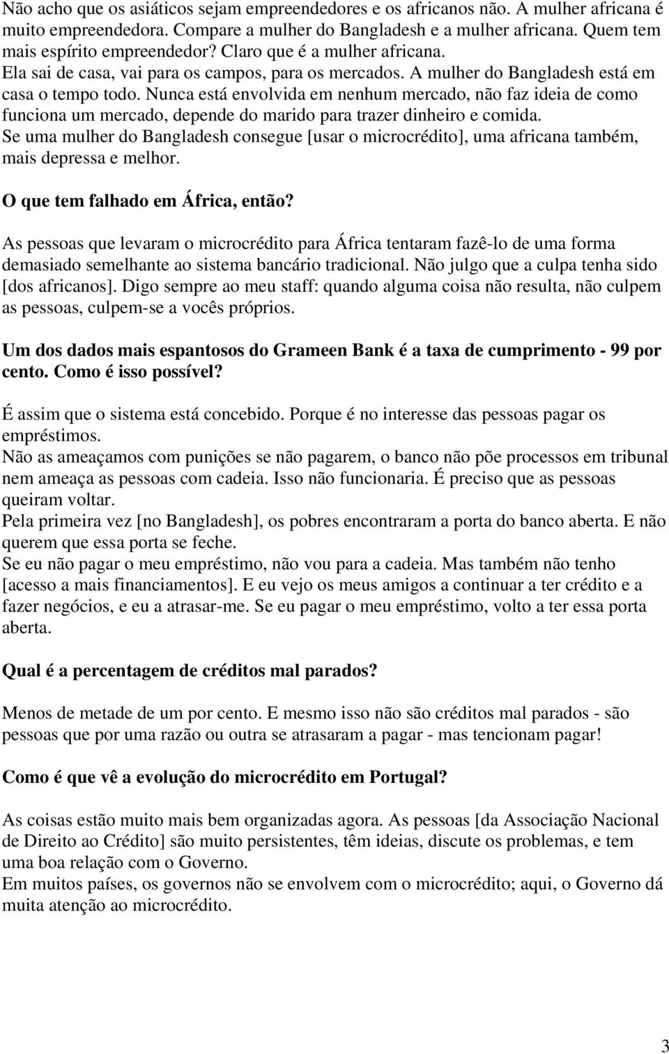 Nunca está envolvida em nenhum mercado, não faz ideia de como funciona um mercado, depende do marido para trazer dinheiro e comida.