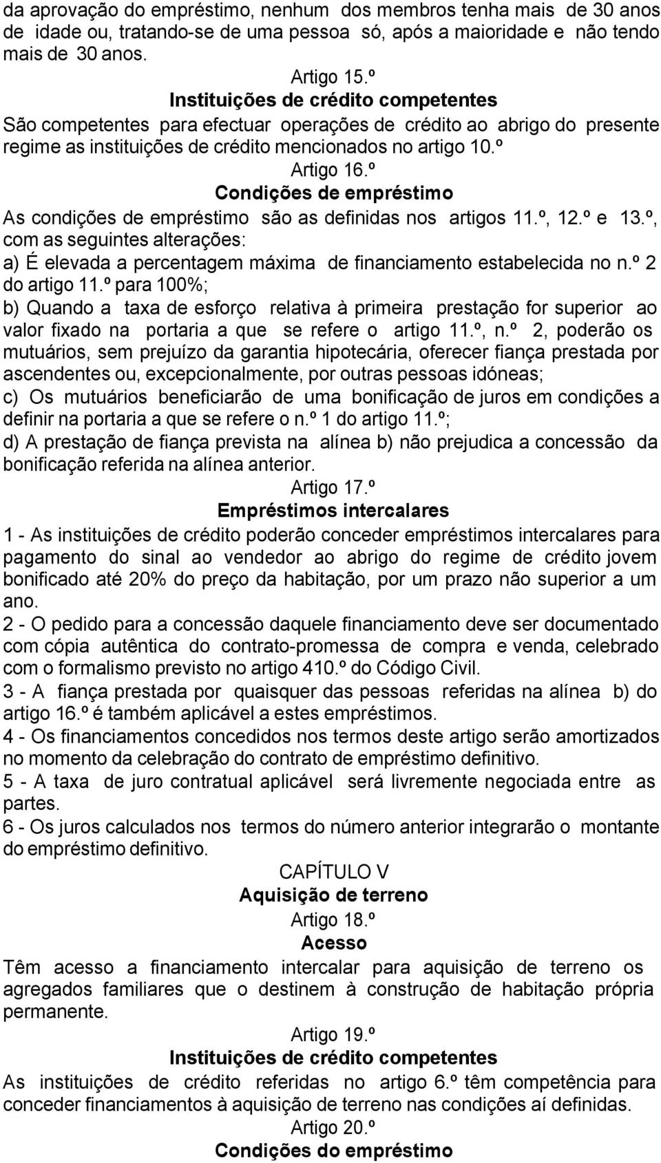 º Condições de empréstimo As condições de empréstimo são as definidas nos artigos 11.º, 12.º e 13.º, com as seguintes alterações: a) É elevada a percentagem máxima de financiamento estabelecida no n.