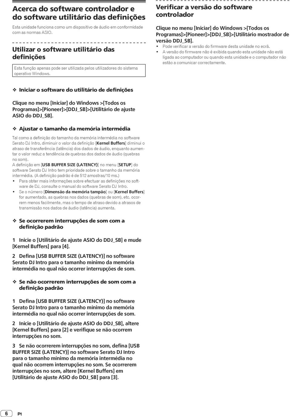 Verificar a versão do software controlador Clique no menu [Iniciar] do Windows >[Todos os Programas]>[Pioneer]>[DDJ_SB]>[Utilitário mostrador de versão DDJ_SB].