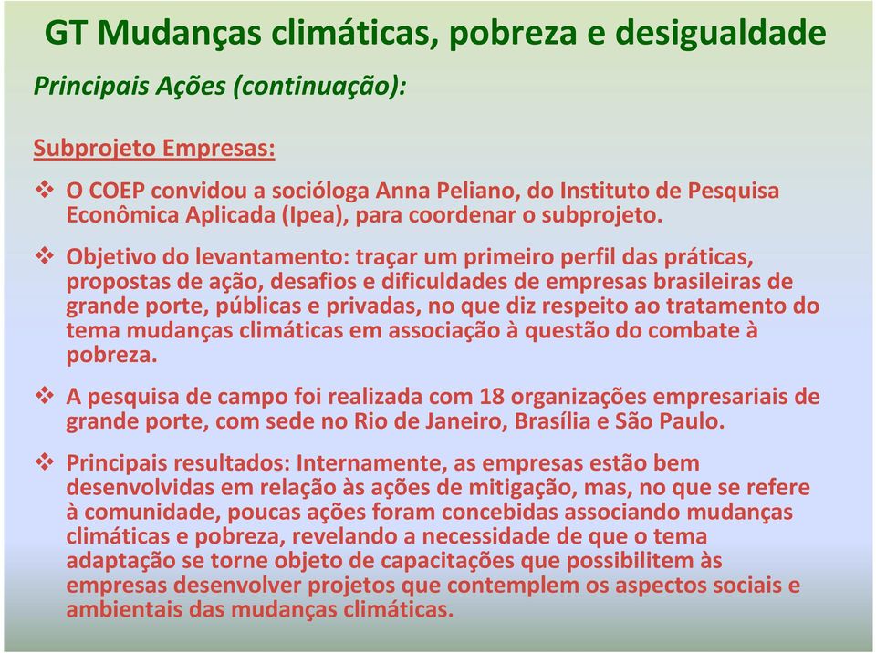 Objetivo do levantamento: traçar um primeiro perfil das práticas, propostas de ação, desafios e dificuldades de empresas brasileiras de grande porte, públicas e privadas, no que diz respeito ao