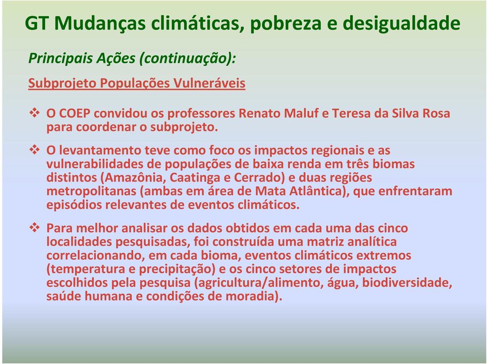 O levantamento teve como foco os impactos regionais e as vulnerabilidades de populações de baixa renda em três biomas distintos (Amazônia, Caatinga e Cerrado) e duas regiões metropolitanas (ambas em