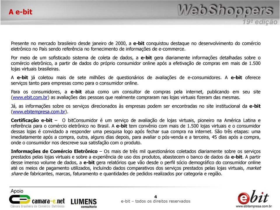 Por meio de um sofisticado sistema de coleta de dados, a e-bit gera diariamente informações detalhadas sobre o comércio eletrônico, a partir de dados do próprio consumidor online após a efetivação de