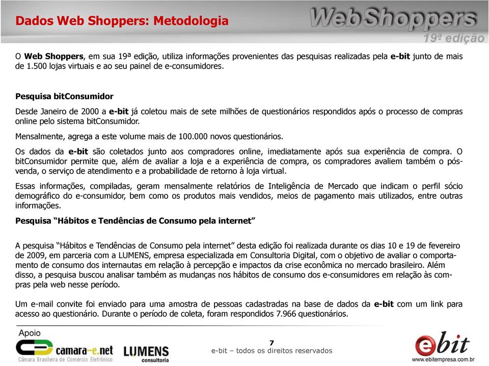 Pesquisa bitconsumidor Desde Janeiro de 2000 a e-bit já coletou mais de sete milhões de questionários respondidos após o processo de compras online pelo sistema bitconsumidor.