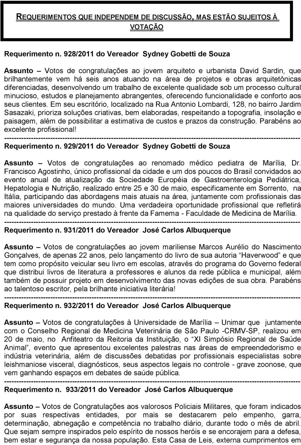 arquitetônicas diferenciadas, desenvolvendo um trabalho de excelente qualidade sob um processo cultural minucioso, estudos e planejamento abrangentes, oferecendo funcionalidade e conforto aos seus