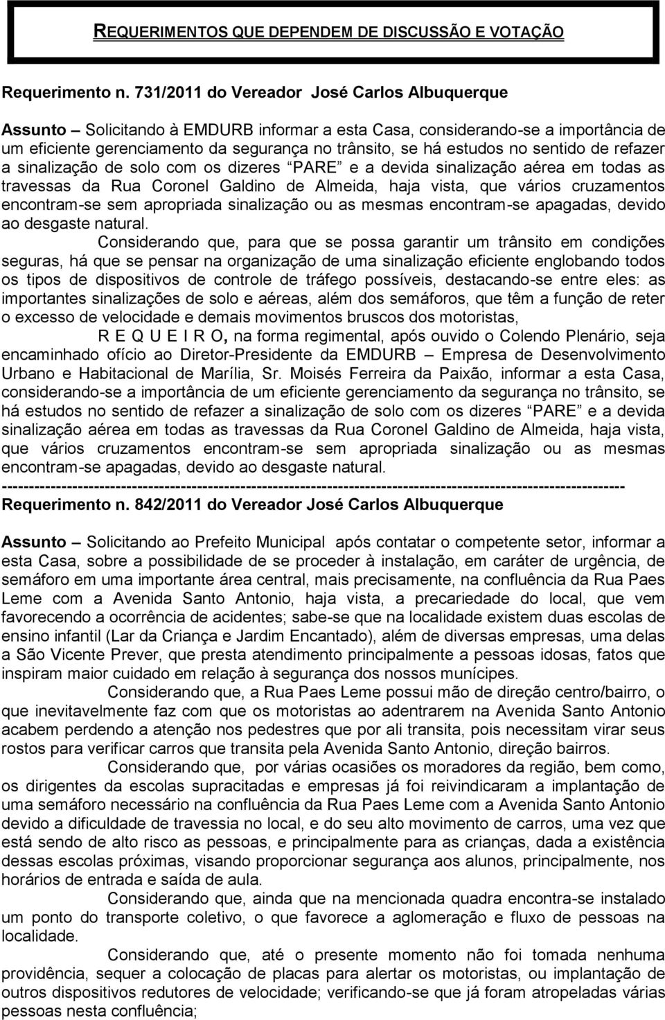 sentido de refazer a sinalização de solo com os dizeres PARE e a devida sinalização aérea em todas as travessas da Rua Coronel Galdino de Almeida, haja vista, que vários cruzamentos encontram-se sem