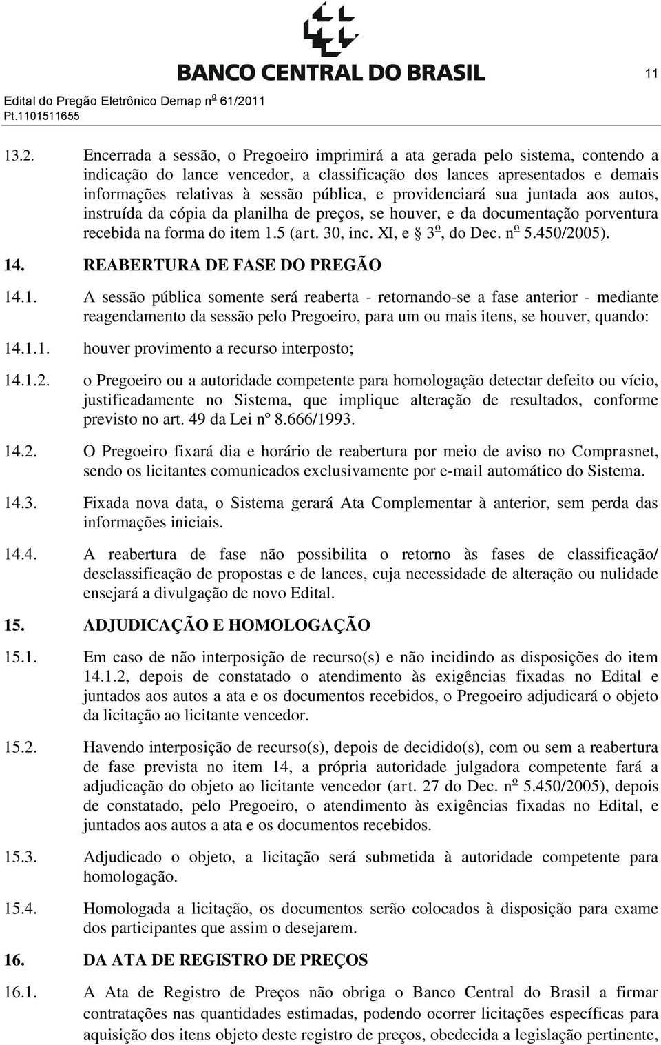 Encerrada a sessão, o Pregoeiro imprimirá a ata gerada pelo sistema, contendo a indicação do lance vencedor, a classificação dos lances apresentados e demais informações relativas à sessão pública, e