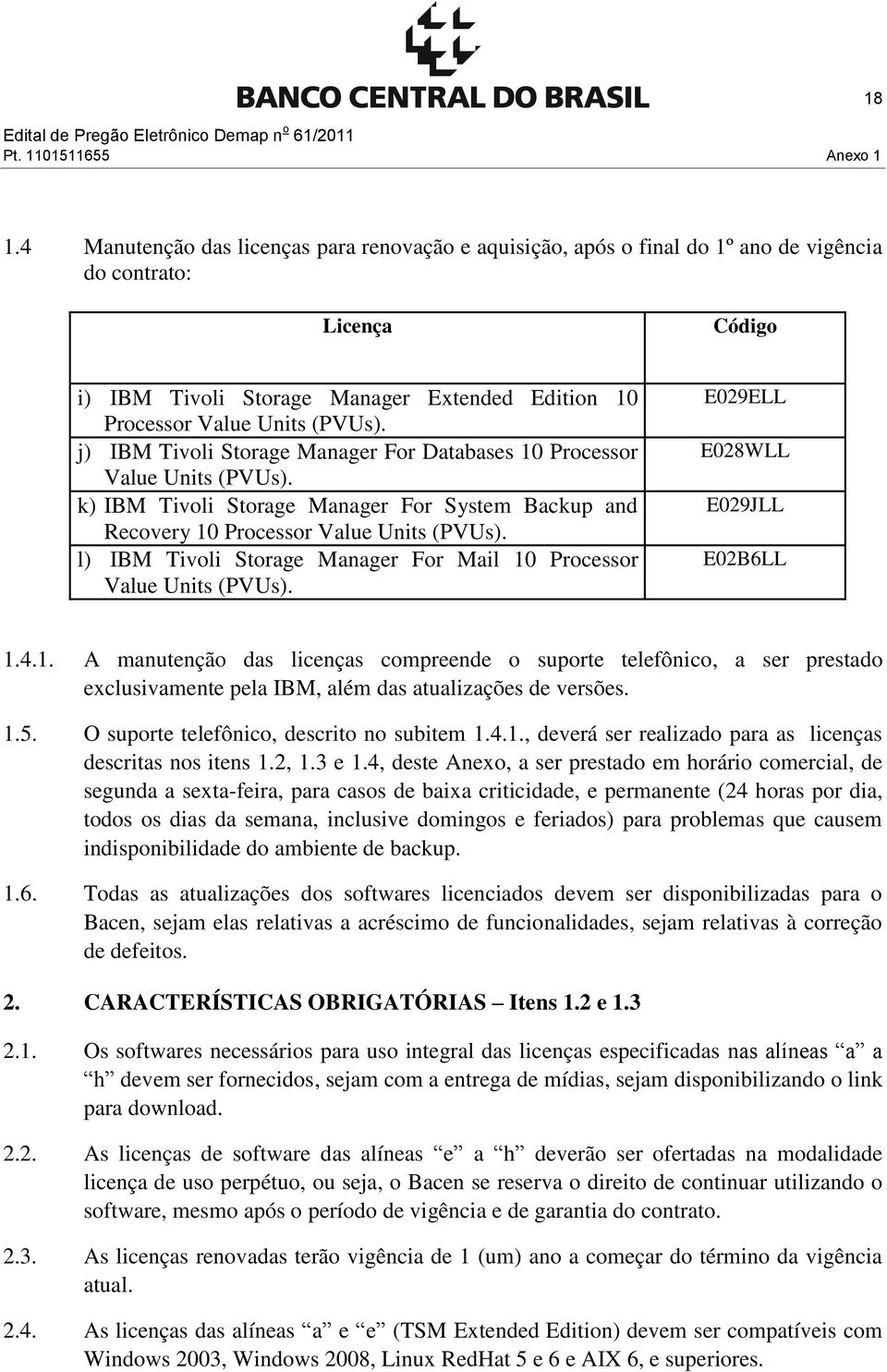 j) IBM Tivoli Storage Manager For Databases 10 Processor Value Units (PVUs). k) IBM Tivoli Storage Manager For System Backup and Recovery 10 Processor Value Units (PVUs).