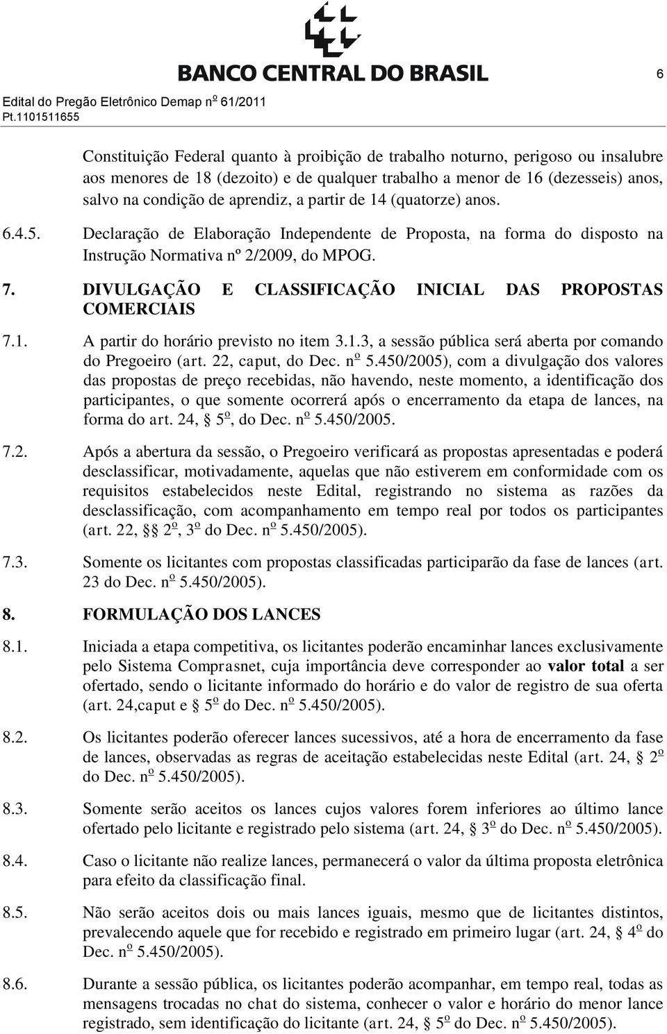 aprendiz, a partir de 14 (quatorze) anos. 6.4.5. Declaração de Elaboração Independente de Proposta, na forma do disposto na Instrução Normativa nº 2/2009, do MPOG. 7.