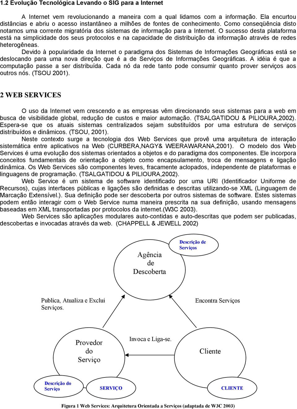 O sucesso desta plataforma está na simplicidade dos seus protocolos e na capacidade de distribuição da informação através de redes heterogêneas.