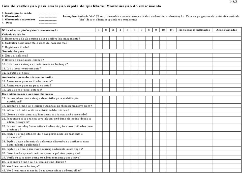 Para as perguntas da entrevista assinale "sim" (S) se o cliente responder corretamente Nº da observação/registro/documentação 1 2 3 4 5 6 7 8 9 10 Tot Problemas identificados Ações tomadas Cálculo da