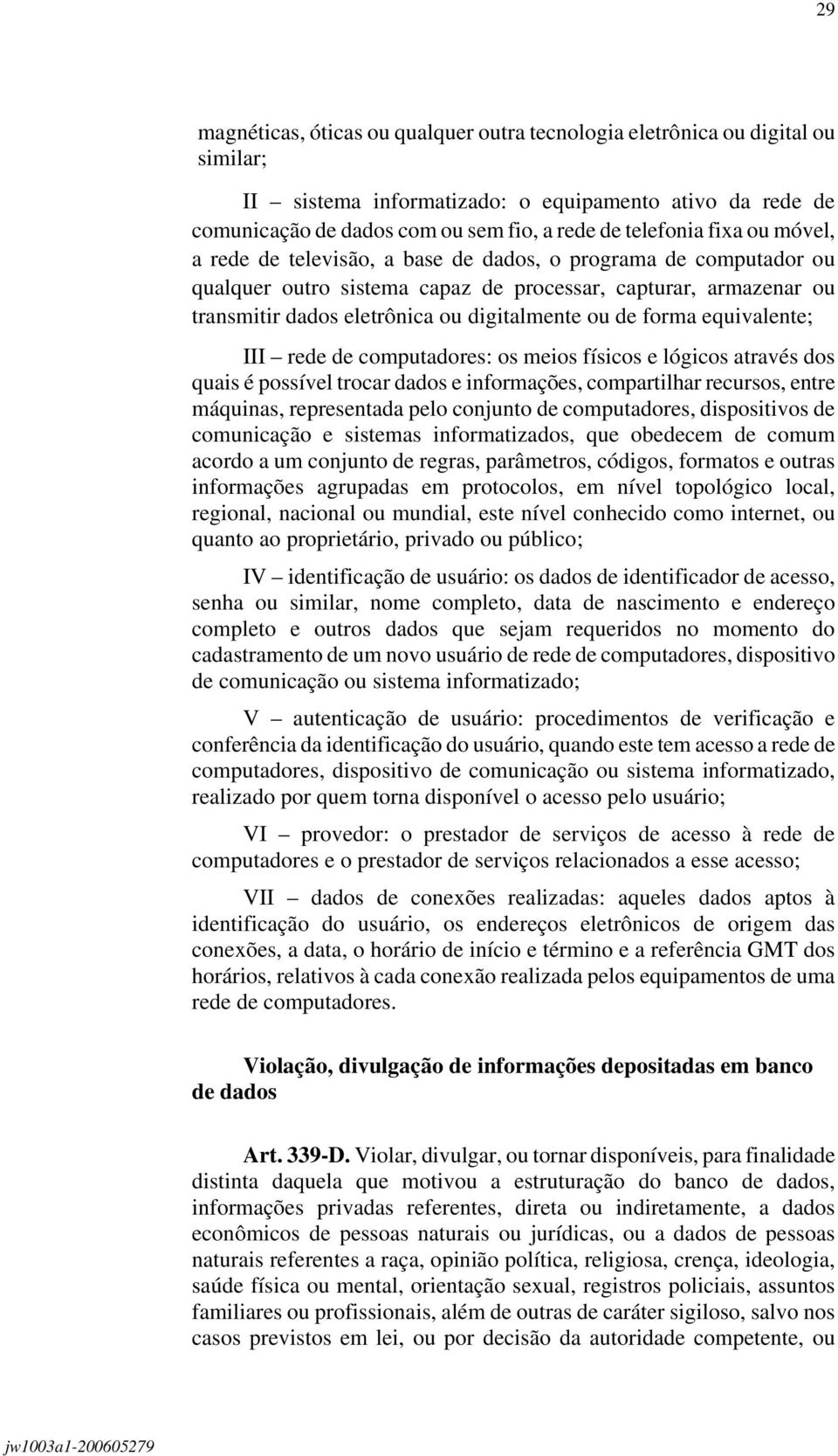 forma equivalente; III rede de computadores: os meios físicos e lógicos através dos quais é possível trocar dados e informações, compartilhar recursos, entre máquinas, representada pelo conjunto de