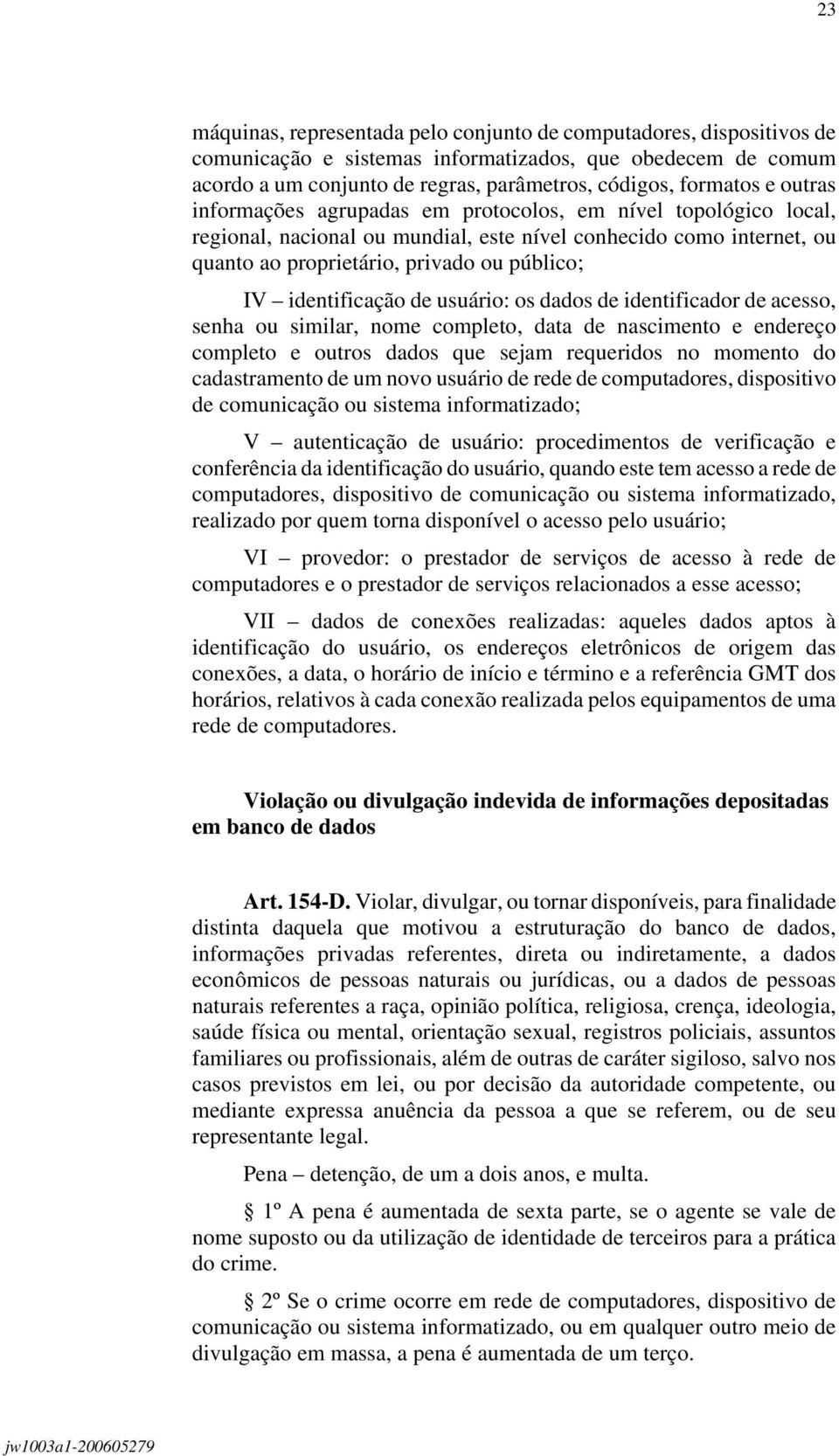 identificação de usuário: os dados de identificador de acesso, senha ou similar, nome completo, data de nascimento e endereço completo e outros dados que sejam requeridos no momento do cadastramento