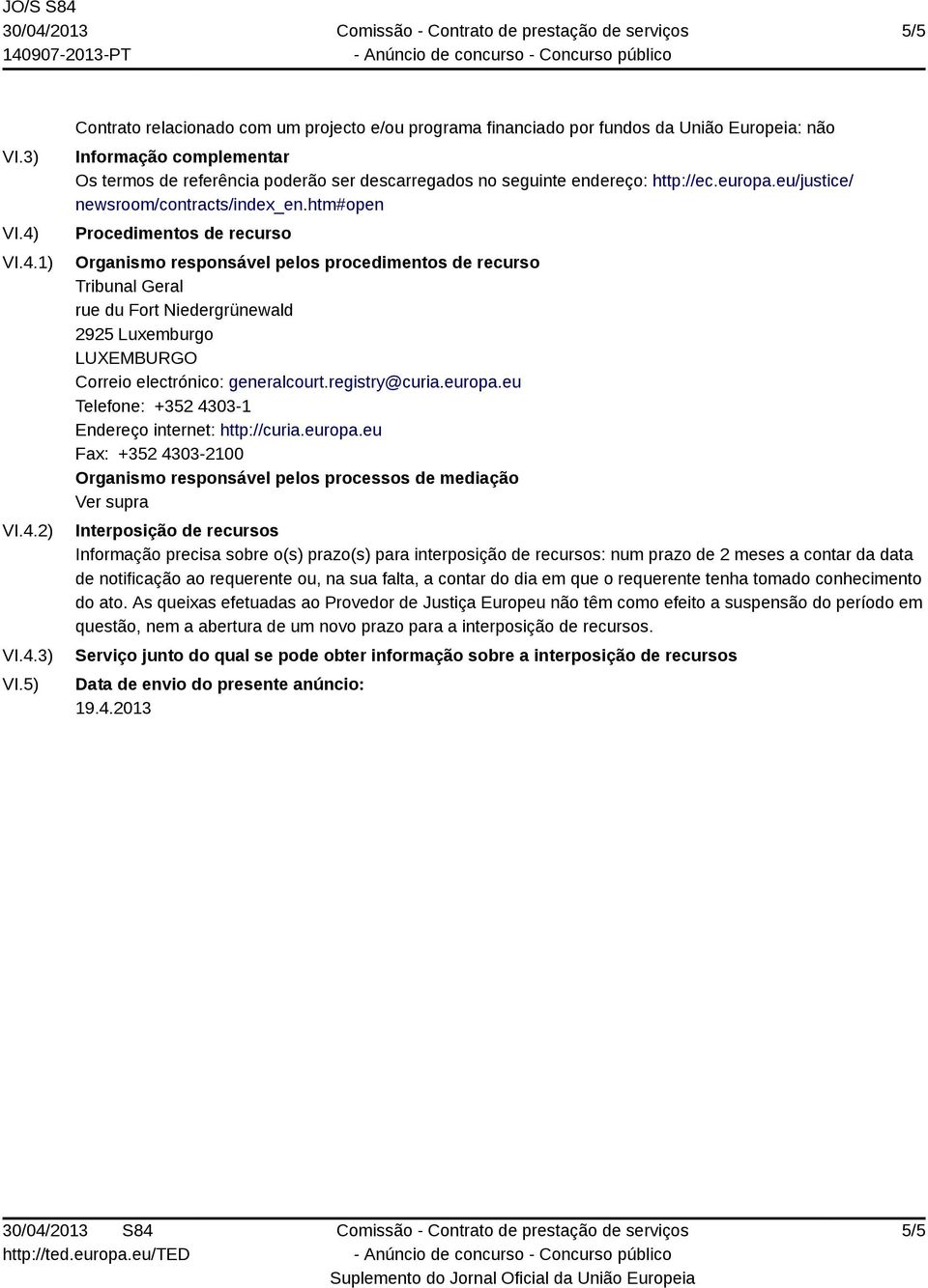 5) Contrato relacionado com um projecto e/ou programa financiado por fundos da União Europeia: não Informação complementar Os termos de referência poderão ser descarregados no seguinte endereço: