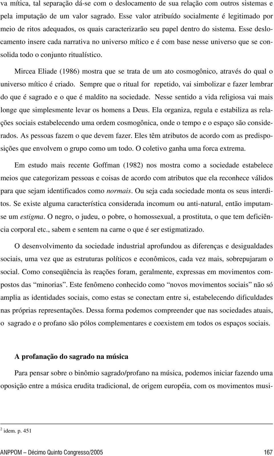 Esse deslocamento insere cada narrativa no universo mítico e é com base nesse universo que se consolida todo o conjunto ritualístico.