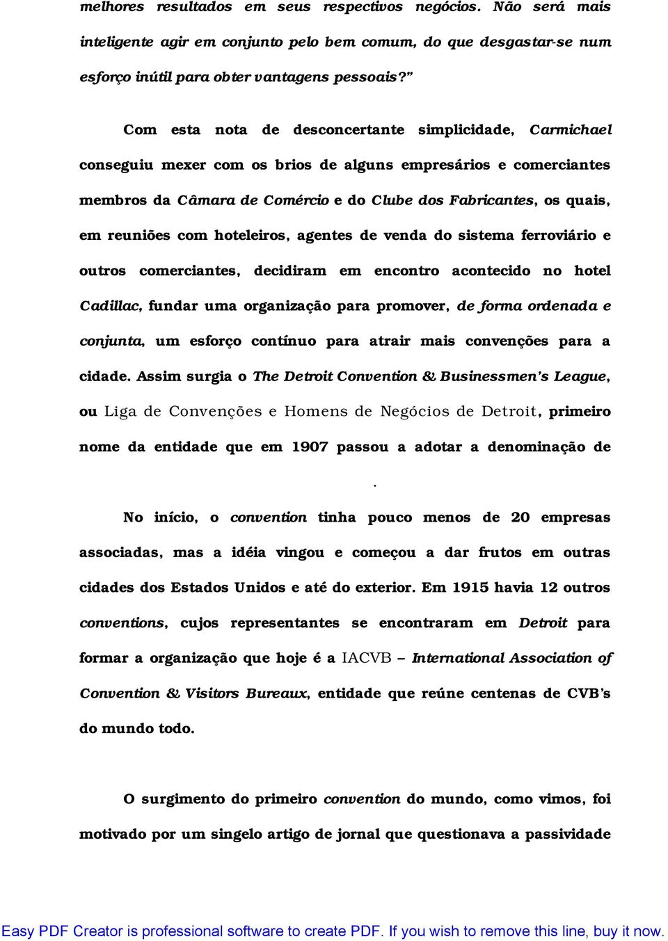 reuniões com hoteleiros, agentes de venda do sistema ferroviário e outros comerciantes, decidiram em encontro acontecido no hotel Cadillac, fundar uma organização para promover, de forma ordenada e