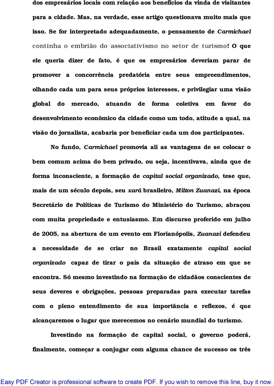 O que ele queria dizer de fato, é que os empresários deveriam parar de promover a concorrência predatória entre seus empreendimentos, olhando cada um para seus próprios interesses, e privilegiar uma