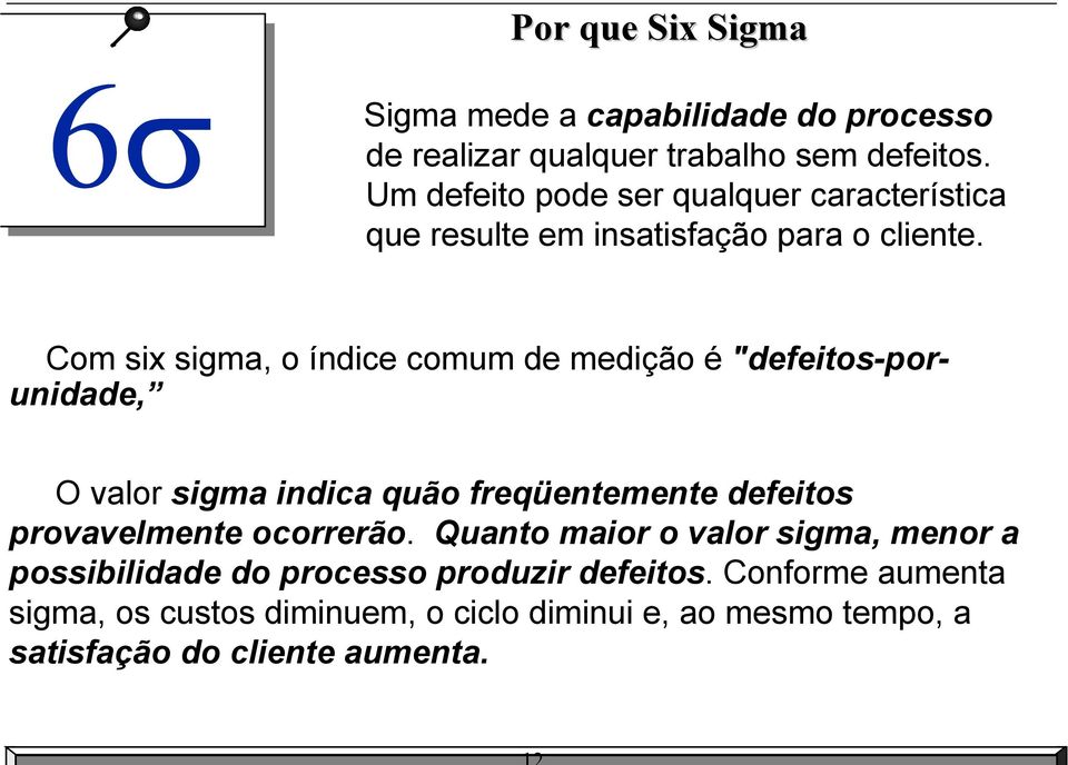 Com six sigma, o índice comum de medição é "defeitos-porunidade, O valor sigma indica quão freqüentemente defeitos provavelmente