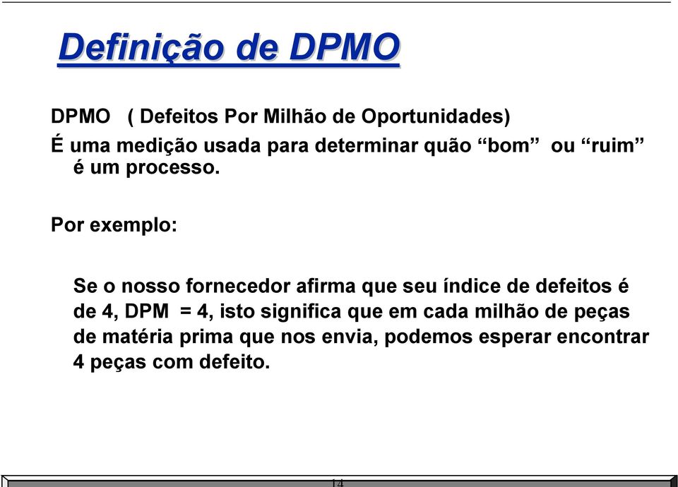 Por exemplo: Se o nosso fornecedor afirma que seu índice de defeitos é de 4, DPM =