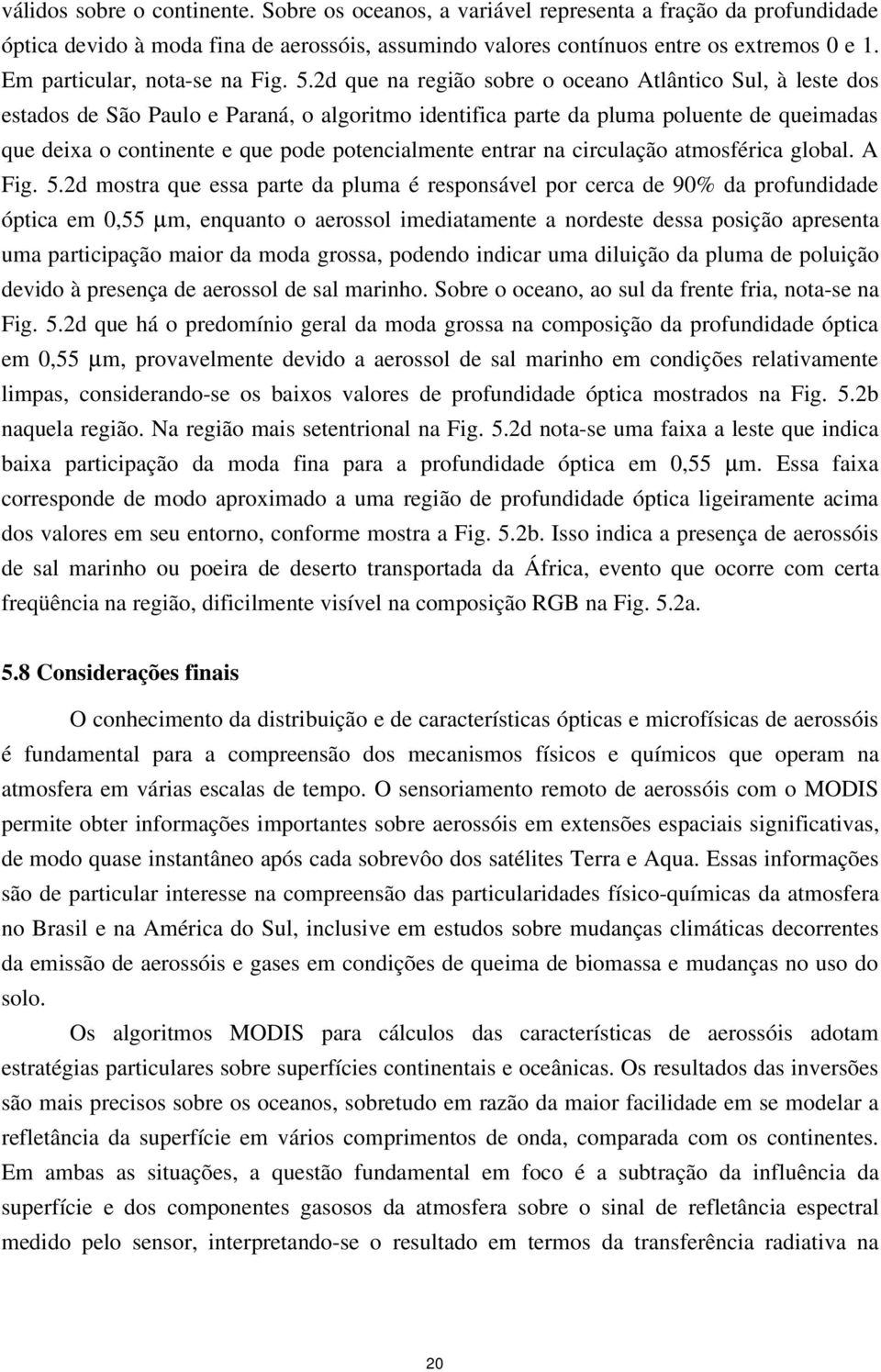 2d que na região sobre o oceano Atlântico Sul, à leste dos estados de São Paulo e Paraná, o algoritmo identifica parte da pluma poluente de queimadas que deixa o continente e que pode potencialmente