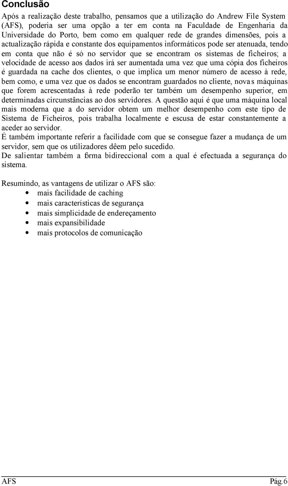 ficheiros; a velocidade de acesso aos dados irá ser aumentada uma vez que uma cópia dos ficheiros é guardada na cache dos clientes, o que implica um menor número de acesso à rede, bem como, e uma vez